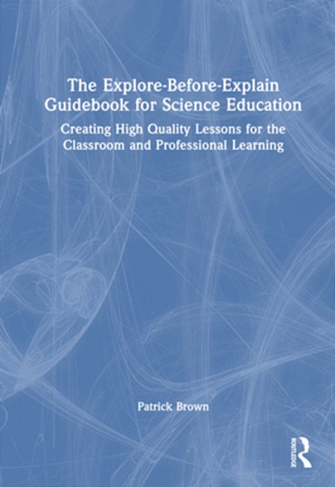 The Explore-Before-explain Guidebook For Science Education: Creating High Quality Lessons For The Classroom And Professional Learning-..