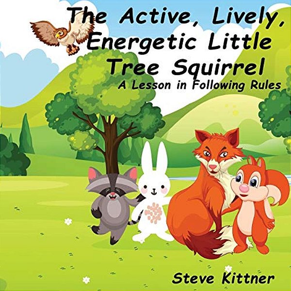 The Active, Lively, Energetic Little Tree Squirrel: A Lesson In Following Rules-..