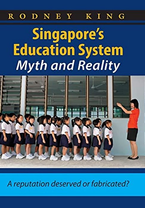 Singapore's Education System, Myth And Reality: A Reputation Deserved Or Fabricated?-..
