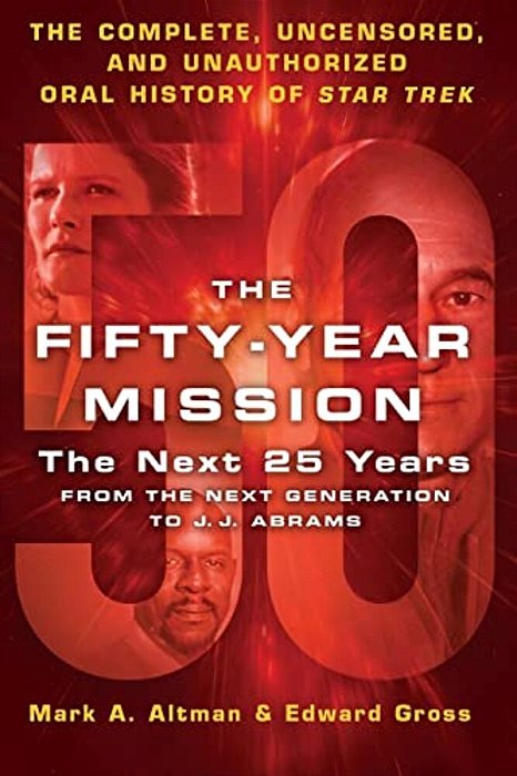 The Fifty-Year Mission: The Next 25 Years: From The Next Generation To J. J. Abrams: The Complete, Uncensored, And Unauthorized Oral History Of Star T-..