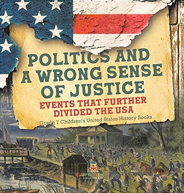 Politics And A Wrong Sense Of Justice Events That Further Divided The USA Grade 7 Children's United States History Books-..