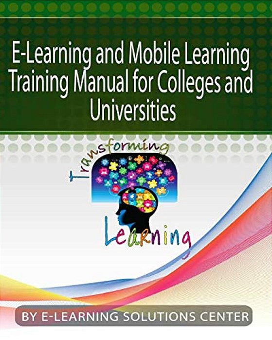 E-Learning And Mobile Learning Training Manual For Colleges And Universities: For Colleges And Universities-..