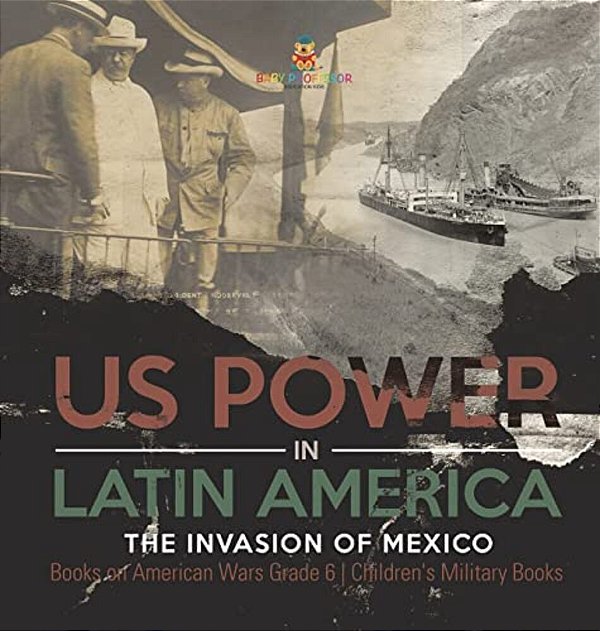US Power In Latin America: The Invasion Of Mexico Books On American Wars Grade 6 Children's Military Books-..