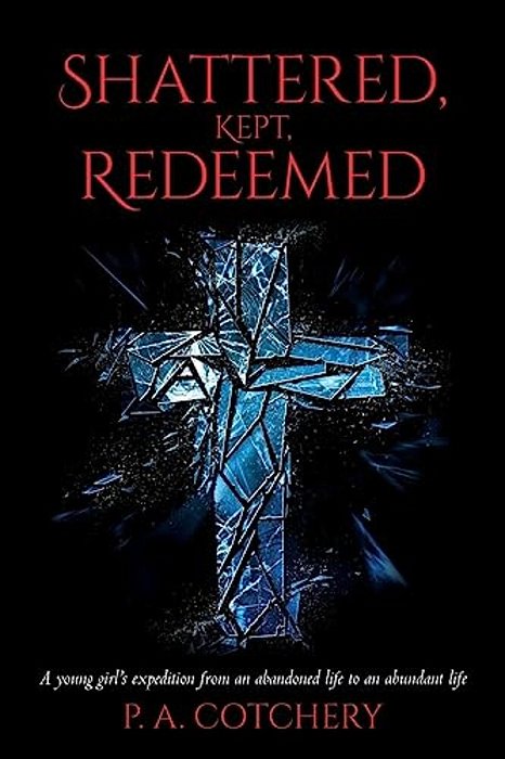Shattered, Kept, Redeemed: A Young Girl's Expedition From An Abandoned Life To An Abundant Life-..