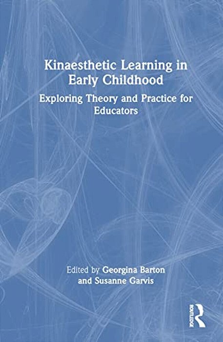 Kinaesthetic Learning In Early Childhood: Exploring Theory And Practice For Educators-..