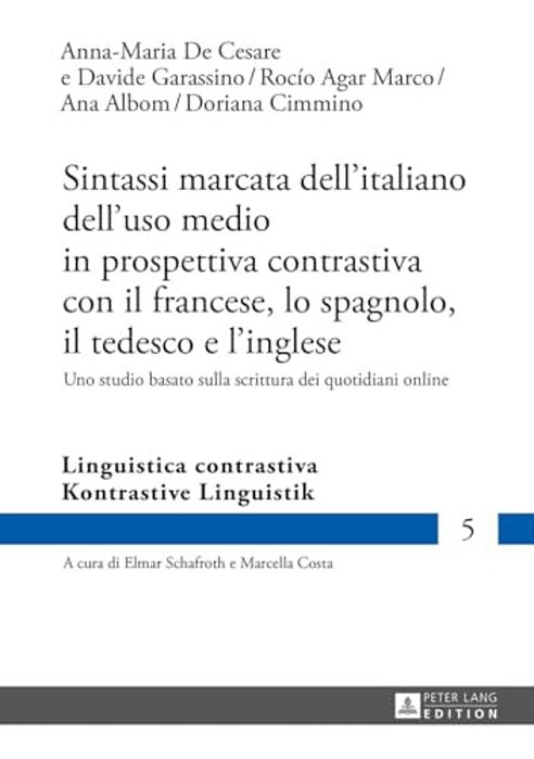 Sintassi Marcata Dell'Italiano Dell'Uso Medio In Prospettiva Contrastiva Con Il Francese, Lo Spagnolo, Il Tedesco E L'Inglese: Uno Studio Basato Sulla-..