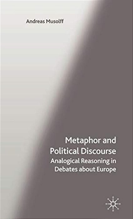 Metaphor And Political Discourse: Analogical Reasoning In Debates About Europe-..
