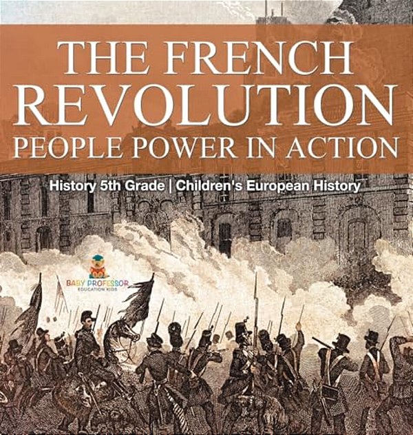 The French Revolution: People Power In Action - History 5Th Grade Children's European History-..