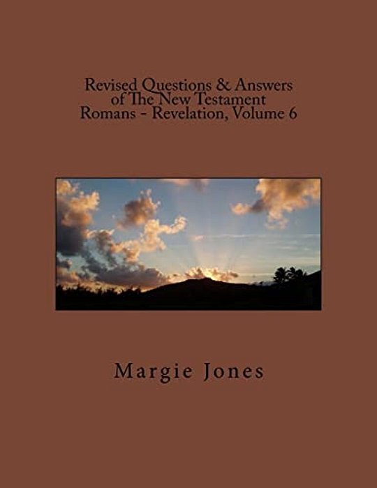 Revised Questions & Answers Of The New Testament Romans - Revelation, Volume 6-..