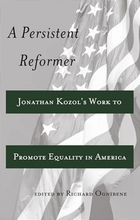 A Persistent Reformer: Jonathan Kozol's Work To Promote Equality In America-..
