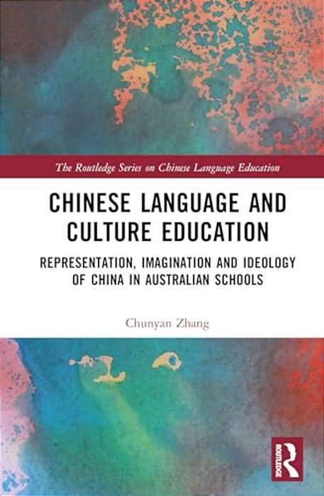 Chinese Language And Culture Education: Representation, Imagination And Ideology Of China In Australian Schools-..