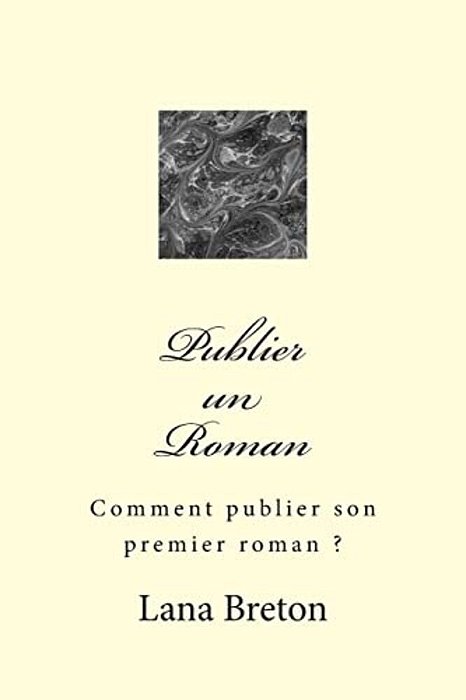 Publier Un Roman: Comment Publier Son Premier Roman?-..
