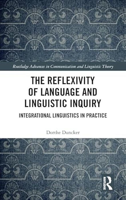 The Reflexivity Of Language And Linguistic Inquiry: Integrational Linguistics In Practice-..