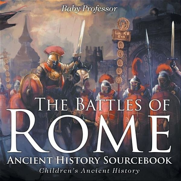 The Battles Of Rome - Ancient History Sourcebook Children's Ancient History-..