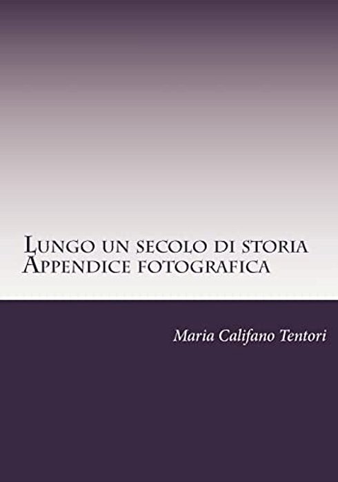 Lungo Un Secolo Di Storia- Appendice Fotografica: Memorie Della Famiglia Tentori Montalto Dal Risorgimento Alla Repubblica-..