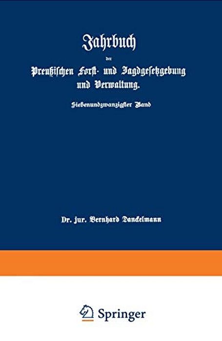 Jahrbuch Der Preußischen Forst- Und Jagdgesetzgebung Und Verwaltung: Im Anschluß An Das Jahrbuch Im Forst- Und Jagdkalender Für Preußen I. Bis XVII. J-..