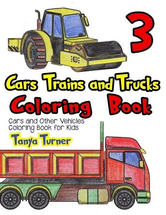 Cars, Trains And Trucks Coloring Book 3: Cars And Other Vehicles Coloring Book For Kids-..