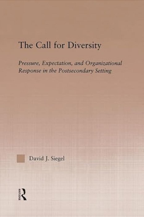 The Call For Diversity: Pressure, Expectation, And Organizational Response In The Postsecondary Setting-..