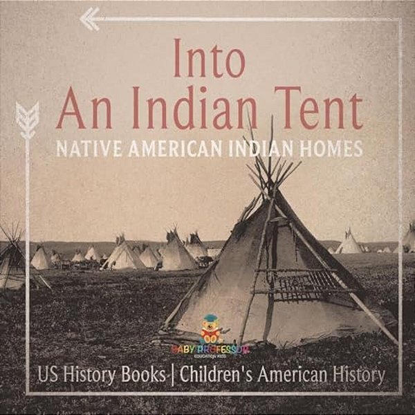 Into An Indian Tent: Native American Indian Homes - US History Books Children's American History-..