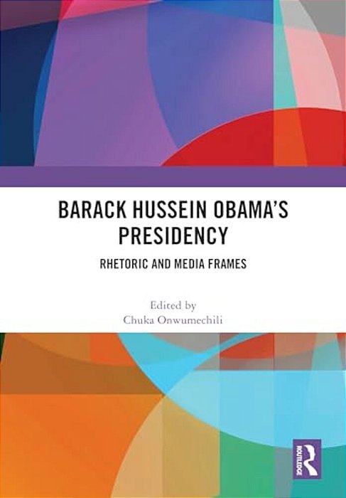 Barack Hussein Obama's Presidency: Rhetoric And Media Frames-..