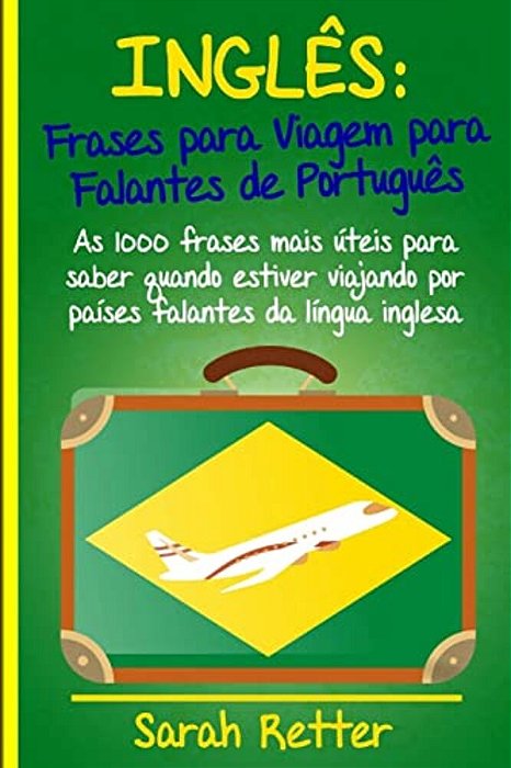 Ingles: Frases Para Viagem Para Falantes De Portugues: As 1000 Frases Mais Úteis Para Saber Quando Estiver Viajando Por Países-..