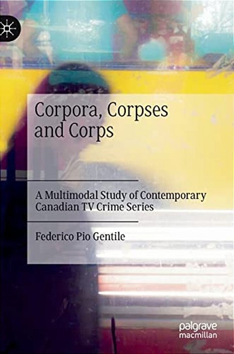 Corpora, Corpses And Corps: A Multimodal Study Of Contemporary Canadian Tv Crime Series-..