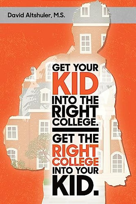 Get Your Kid Into The Right College. Get The Right College Into Your Kid. -..