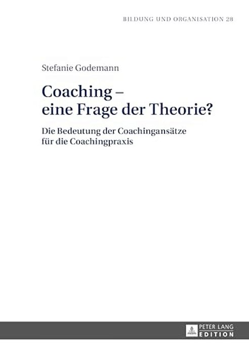 Coaching - Eine Frage Der Theorie?: Die Bedeutung Der Coachingansaetze Fuer Die Coachingpraxis-..