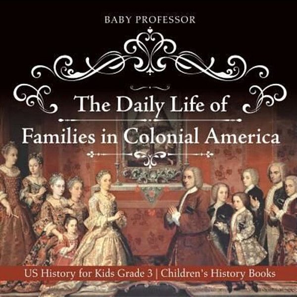 The Daily Life Of Families In Colonial America - US History For Kids Grade 3 Children's History Books-..