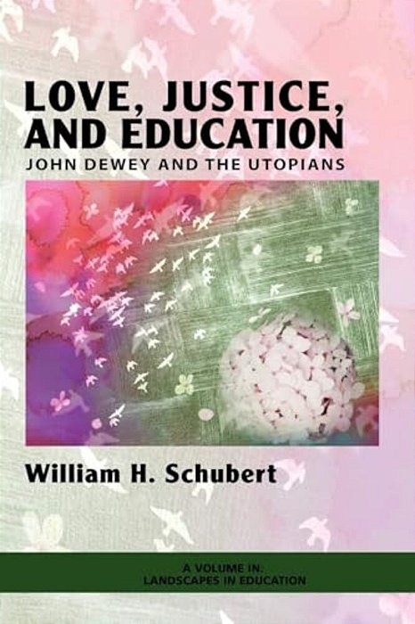 Love, Justice, And Education: John Dewey And The Utopians-..