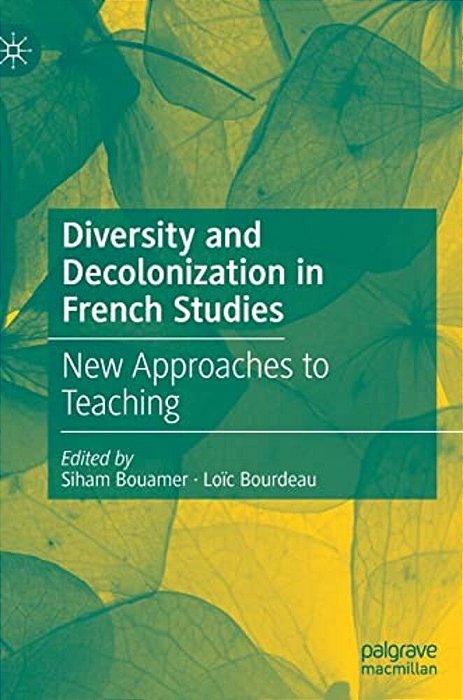 Diversity And Decolonization In French Studies: New Approaches To Teaching-..