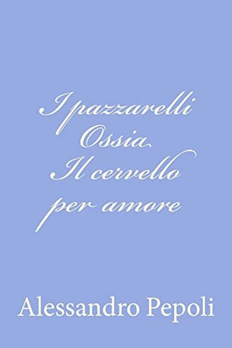 I Pazzarelli Ossia Il Cervello Per Amore-..