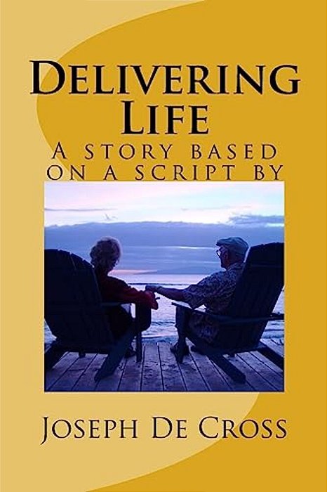 Delivering Life: A Novel Based On A Script By Joseph De Cross-..