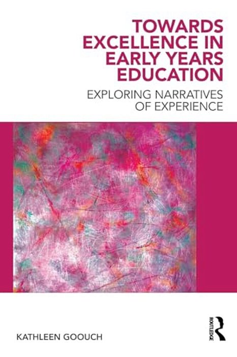Towards Excellence In Early Years Education: Exploring Narratives Of Experience-..