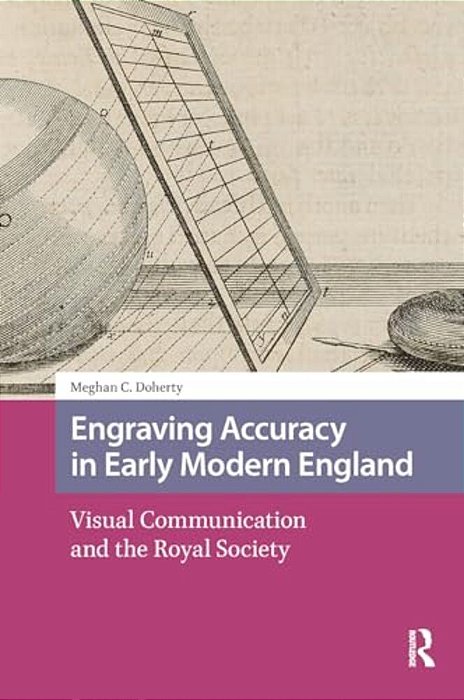 Engraving Accuracy In Early Modern England: Visual Communication And The Royal Society-..