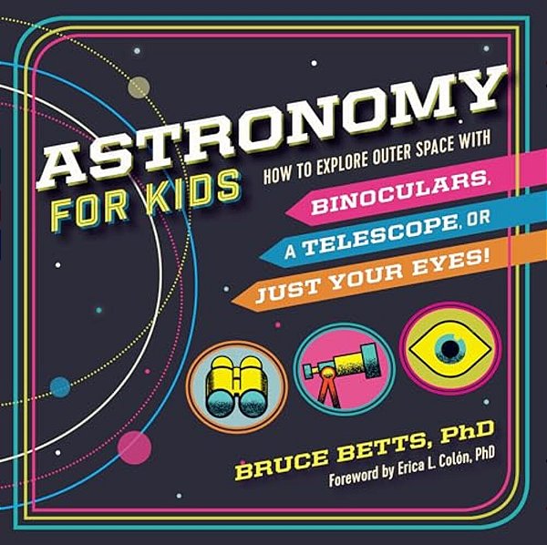 Astronomy For Kids: How To Explore Outer Space With Binoculars, A Telescope, Or Just Your Eyes!-..