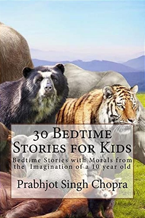 30 Bedtime Stories For Kids: Bedtime Stories With Morals From The Imagination Of A 10 Year Old-..