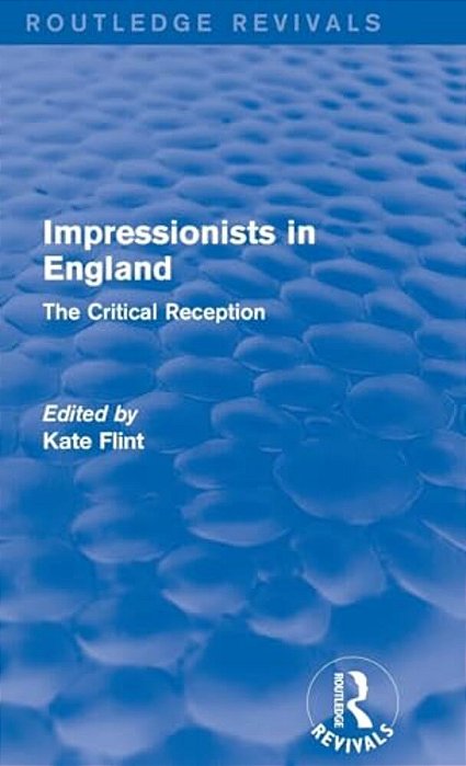 Impressionists In England (Routledge Revivals): The Critical Reception-..