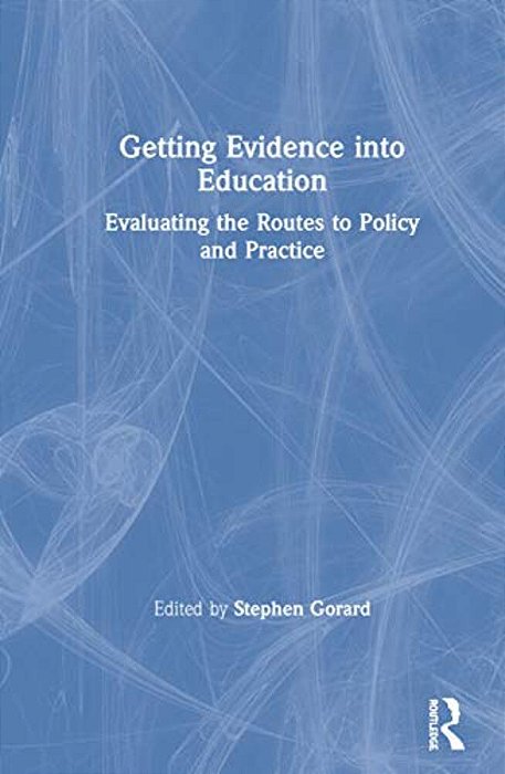 Getting Evidence Into Education: Evaluating The Routes To Policy And Practice-..