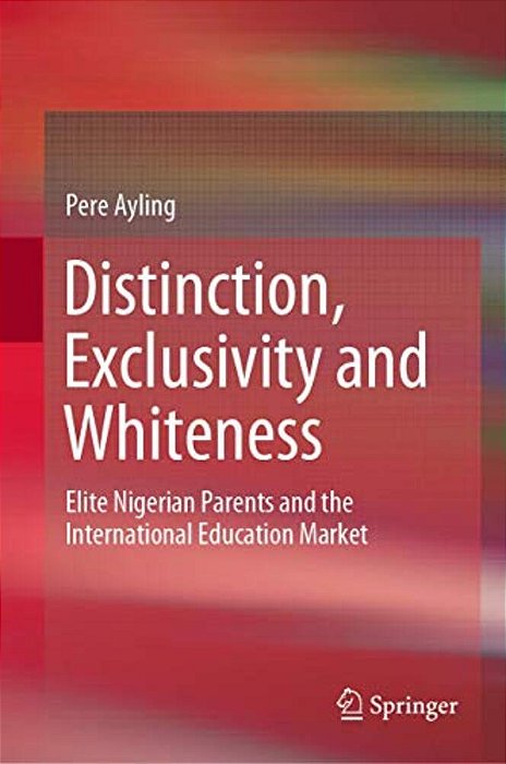 Distinction, Exclusivity And Whiteness: Elite Nigerian Parents And The International Education Market-..