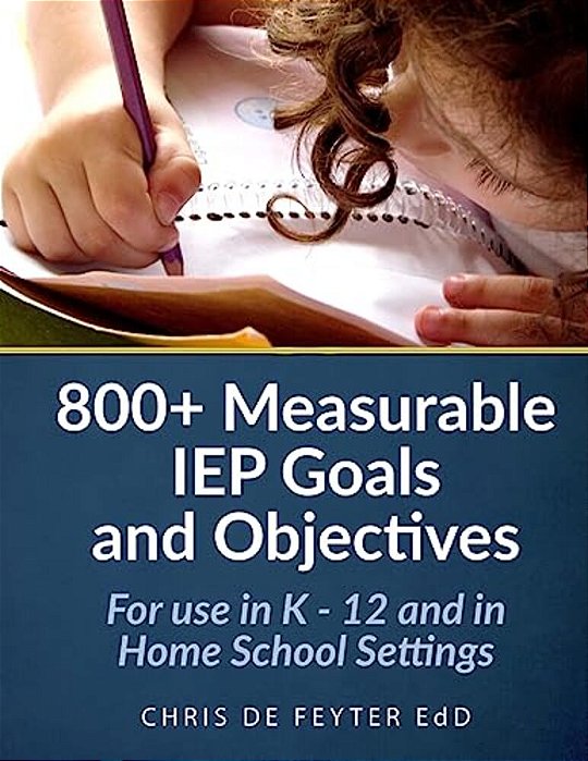 800+ Measurable Iep Goals And Objectives: For Use In K - 12 And In Home School Settings-..