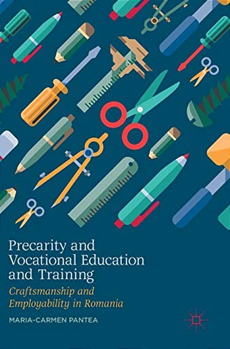 Precarity And Vocational Education And Training: Craftsmanship And Employability In Romania-..
