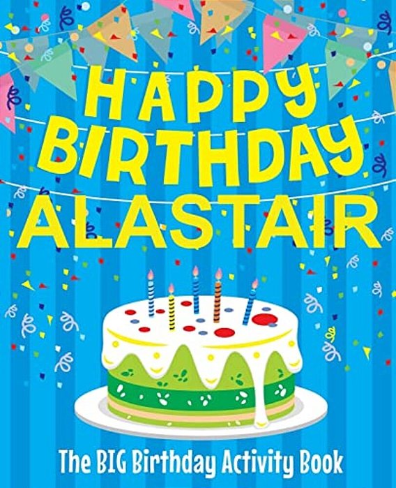 Happy Birthday Alastair - The Big Birthday Activity Book: (Personalized Children's Activity Book)-..
