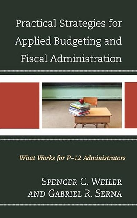 Practical Strategies For Applied Budgeting And Fiscal Administration: What Works For P-12 Administrators-..