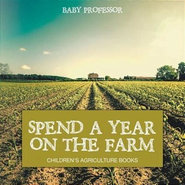 Spend A Year On The Farm - Children's Agriculture Books-..
