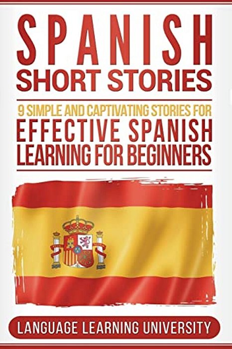 Spanish Short Stories: 9 Simple And Captivating Stories For Effective Spanish Learning For Beginners-..
