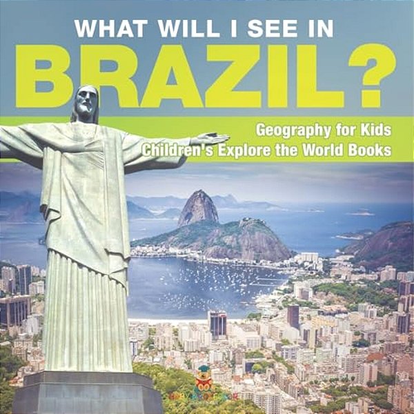 What Will I See In Brazil? Geography For Kids Children's Explore The World Books-..