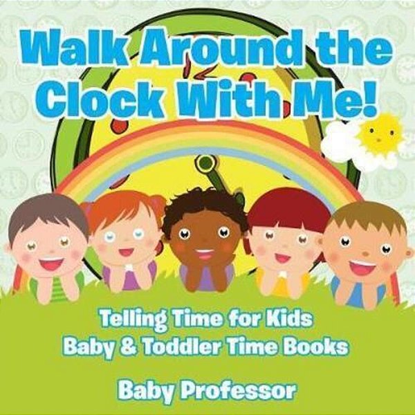 Walk Around The Clock With Me! Telling Time For Kids - Baby & Toddler Time Books-..