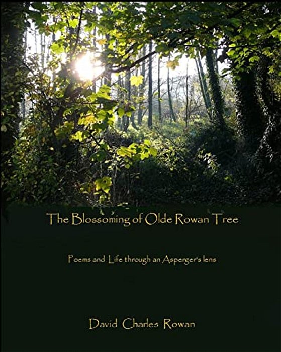 The Blossoming Of Olde Rowan Tree: Poems And Life Through An Asperger's Lens-..