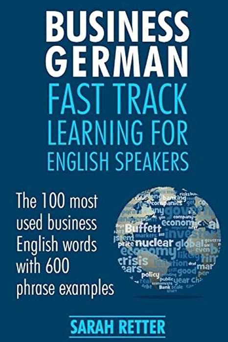 Business German: Fast Track Learning For English Speakers: The 100 Most Used English Business Words With 600 Phrase Examples. -..